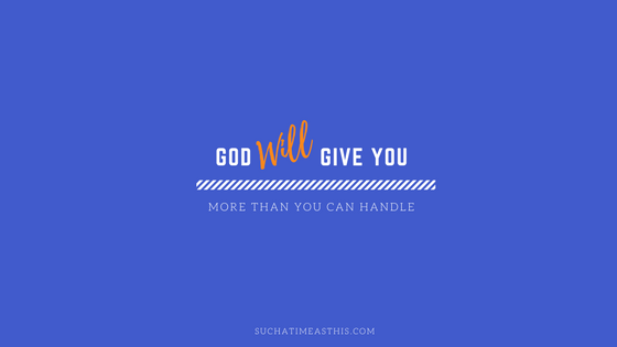 8 Reasons Why God Will Give You More Than You Can Handle