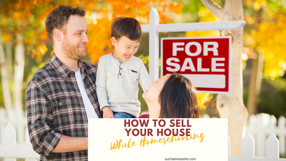 How to Sell Your House Even When You Are Homeschooling