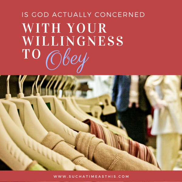 Is God ACTUALLY concerned about our willingness to obey?