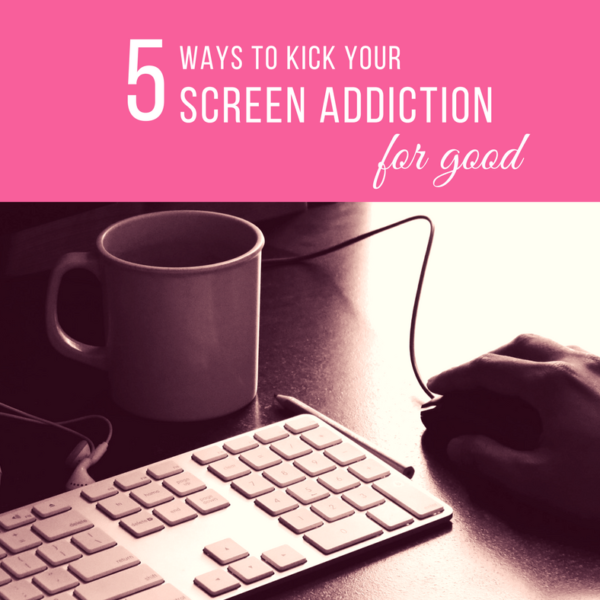 How to Get Rid of the Screen Addiction for Good